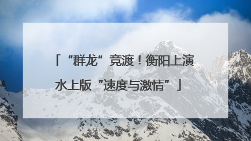 “群龙”竞渡！衡阳上演水上版“速度与激情”