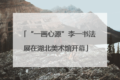 “一画心源”李一书法展在湖北美术馆开幕