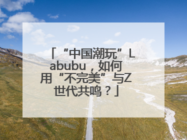 “中国潮玩”Labubu，如何用“不完美”与Z世代共鸣？
