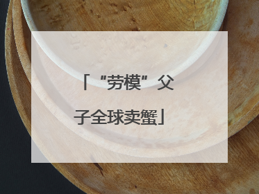 “劳模”父子全球卖蟹
