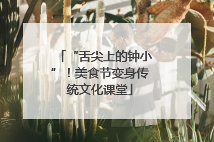 “舌尖上的钟小”！美食节变身传统文化课堂