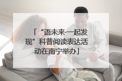 “语未来·一起发现”科普阅读表达活动在南宁举办