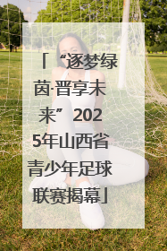 “逐梦绿茵·晋享未来”2025年山西省青少年足球联赛揭幕
