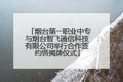 烟台第一职业中专与烟台智飞通信科技有限公司举行合作签约暨揭牌仪式