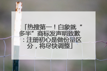 热搜第一！白象就“多半”商标发声明致歉：注册初心是做份量区分，将尽快调整