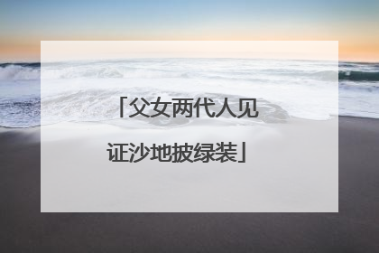 父女两代人见证沙地披绿装