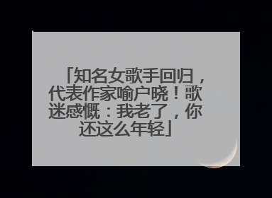 知名女歌手回归，代表作家喻户晓！歌迷感慨：我老了，你还这么年轻