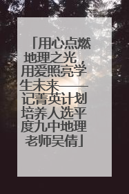 用心点燃地理之光，用爱照亮学生未来——记菁英计划培养人选平度九中地理老师吴倩