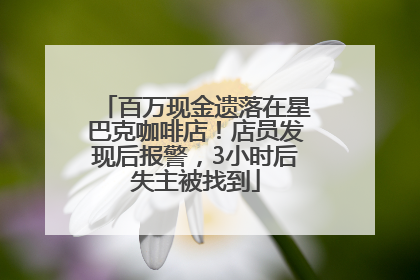 百万现金遗落在星巴克咖啡店！店员发现后报警，3小时后失主被找到