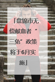 盘锦市无偿献血者“三免”政策将于6月实施