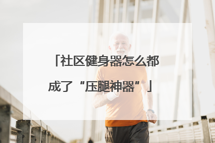 社区健身器怎么都成了“压腿神器”