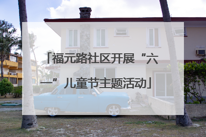 福元路社区开展“六一”儿童节主题活动