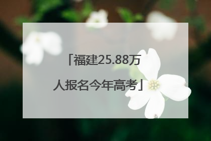 福建25.88万人报名今年高考