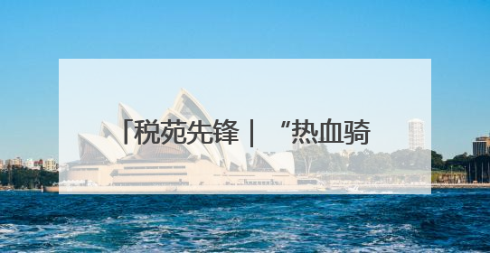 税苑先锋｜“热血骑士”钱志刚：15000毫升血液诠释普通税官的非凡承诺
