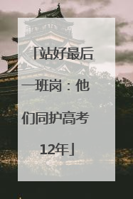 站好最后一班岗：他们同护高考12年