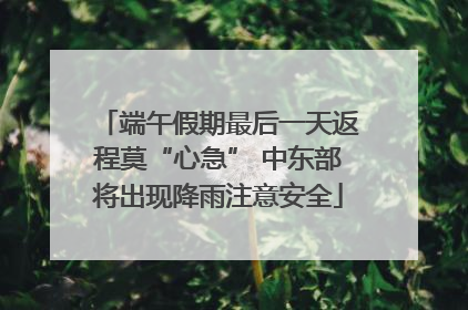 端午假期最后一天返程莫“心急” 中东部将出现降雨注意安全