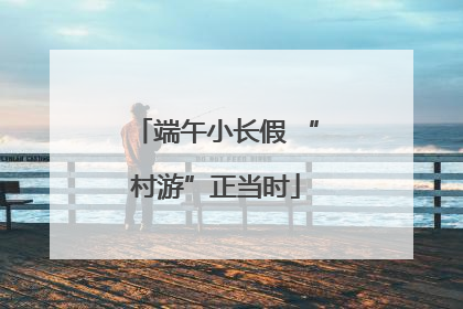 端午小长假 “村游”正当时