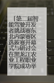 第二届智能驾驶开发者挑战赛东北内蒙赛区选拔赛开幕式与研讨会在黑龙江农业工程职业学院成功举行