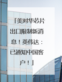 美对华芯片出口限制新消息！英伟达：已通知中国客户！