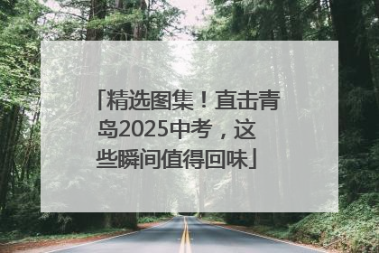 精选图集！直击青岛2025中考，这些瞬间值得回味