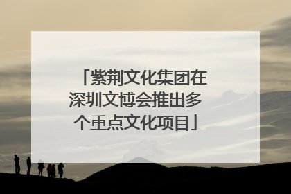 紫荆文化集团在深圳文博会推出多个重点文化项目