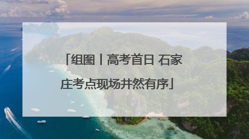 组图丨高考首日 石家庄考点现场井然有序