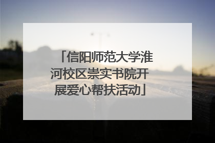信阳师范大学淮河校区崇实书院开展爱心帮扶活动