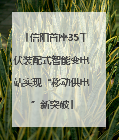 信阳首座35千伏装配式智能变电站实现“移动供电”新突破