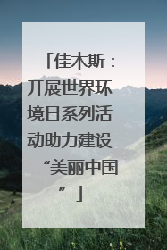佳木斯：开展世界环境日系列活动助力建设“美丽中国”