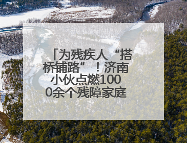 为残疾人“搭桥铺路”！济南小伙点燃1000余个残障家庭的希望之光