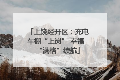 上饶经开区：充电车棚“上岗” 幸福“满格”续航