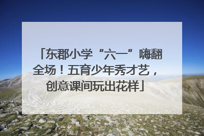 东郡小学“六一”嗨翻全场！五育少年秀才艺，创意课间玩出花样