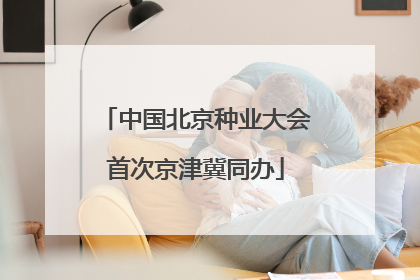 中国北京种业大会首次京津冀同办