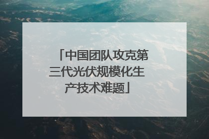 中国团队攻克第三代光伏规模化生产技术难题