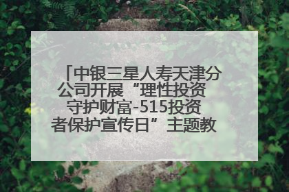 中银三星人寿天津分公司开展“理性投资 守护财富-515投资者保护宣传日”主题教育宣传活动