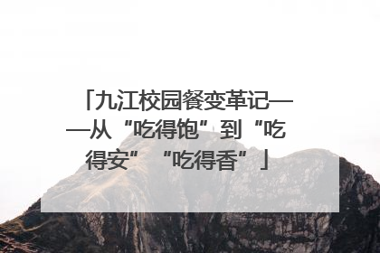 九江校园餐变革记——从“吃得饱”到“吃得安”“吃得香”