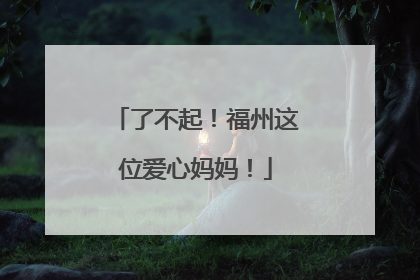 了不起！福州这位爱心妈妈！