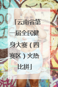 云南省第一届全民健身大赛（四赛区）火热比拼