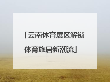 云南体育展区解锁体育旅居新潮流