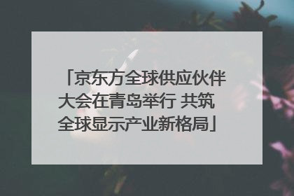 京东方全球供应伙伴大会在青岛举行 共筑全球显示产业新格局