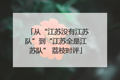 从“江苏没有江苏队”到“江苏全是江苏队” 荔枝时评