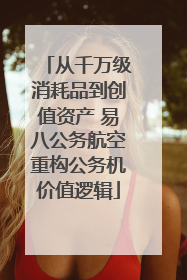 从千万级消耗品到创值资产 易八公务航空重构公务机价值逻辑