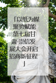 以纸为媒 聚势赋能 第七届甘肃·崇信发展大会开启招商新征程