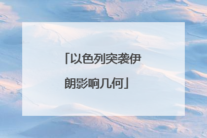 以色列突袭伊朗影响几何