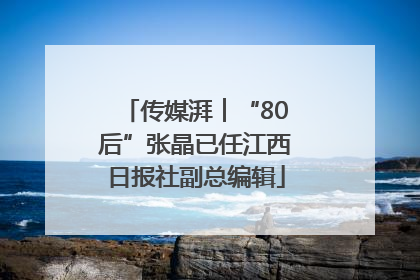 传媒湃︱“80后”张晶已任江西日报社副总编辑