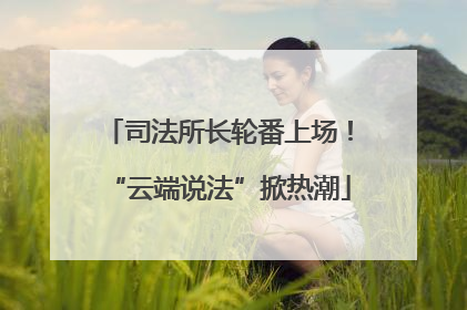 司法所长轮番上场！“云端说法”掀热潮
