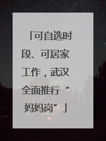 可自选时段、可居家工作，武汉全面推行“妈妈岗”