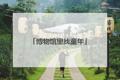 博物馆里找童年
