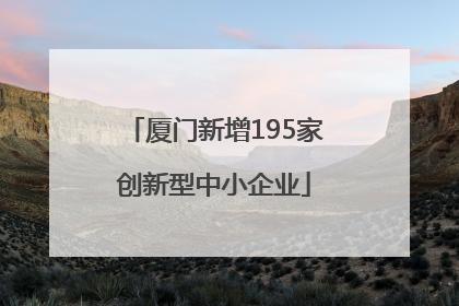 厦门新增195家创新型中小企业