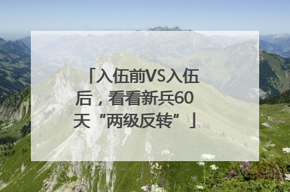入伍前VS入伍后，看看新兵60天“两级反转”